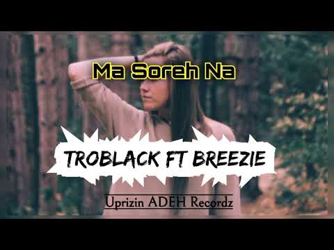 TROBLACK FT BREEZIE - MA SOREH NA..( Uprizin ADEH Recordz )