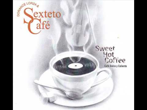 Dorance Lorza y Sexteto Cafe   Sweet Hot Coffee