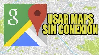 COMO USAR GOOGLE MAPS SIN CONEXION A INTERNET - TUTORIAL
