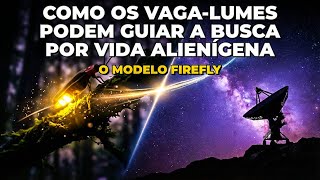 HOW FIREFLIES COULD GUIDE THE SEARCH FOR ALIEN LIFE - THE FIREFLY MODEL