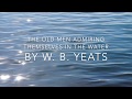 THE OLD MEN ADMIRING THEMSELVES IN THE WATER BY W  B  YEATS