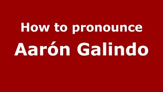 How to pronounce Aarón Galindo