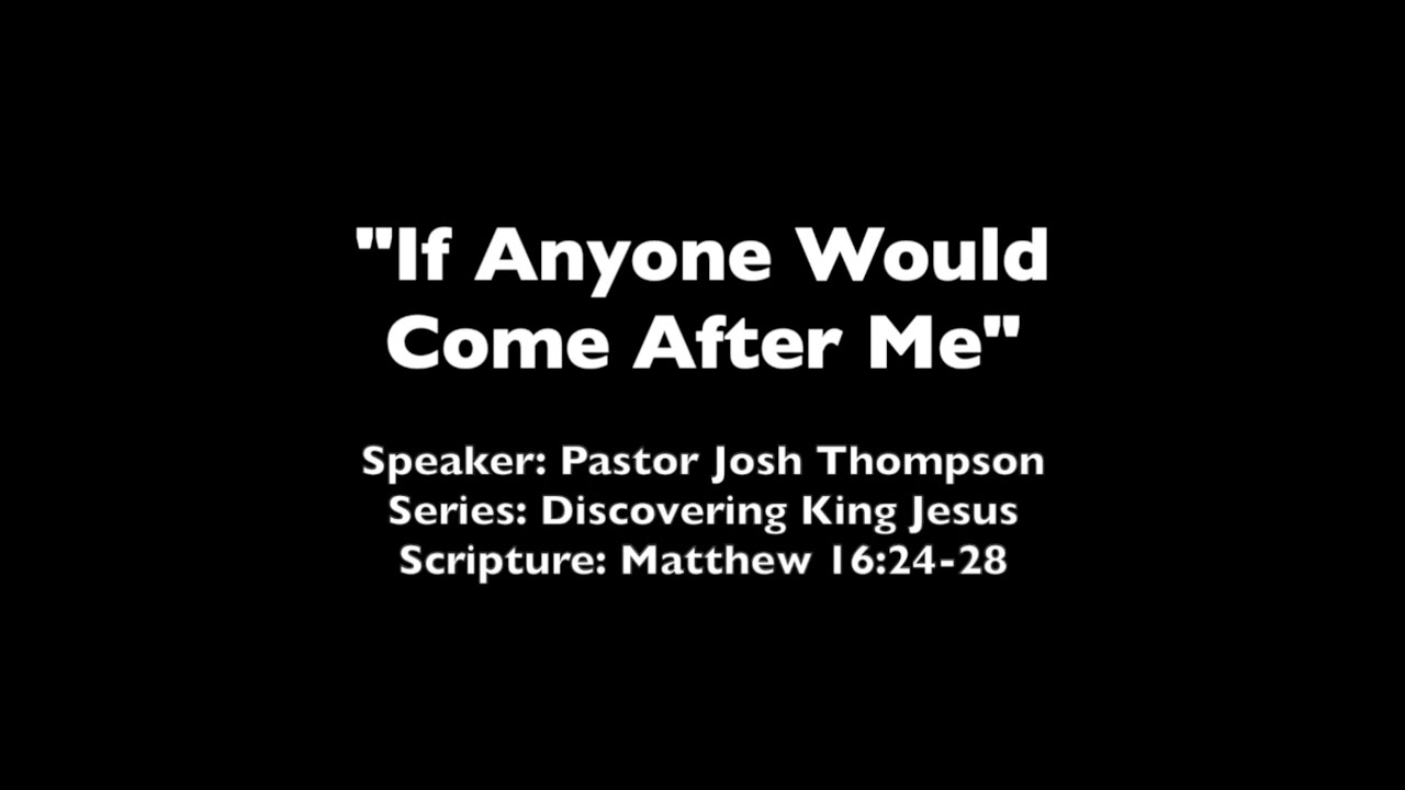 If Anyone Would Come After Me - Matthew 16:24-28