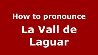 How to pronounce La Vall De Laguar