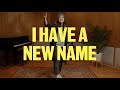 I Have A New Name Hosanna Wong Official Video
