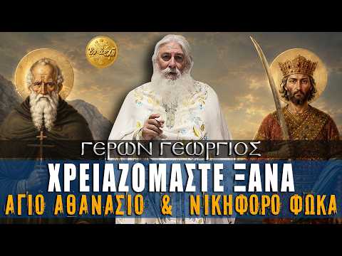Γέρων Γεώργιος: ΧΡΕΙΑΖΟΜΑΣΤΕ ΞΑΝΑ ΑΓΙΟ ΑΘΑΝΑΣΙΟ & ΝΙΚΗΦΟΡΟ ΦΩΚΑ