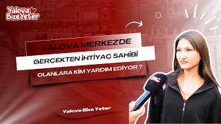 YALOVA MERKEZDE GERÇEKTEN İHTİYAÇ SAHİBİ OLANLARA KİM YARDIM EDİYOR?
