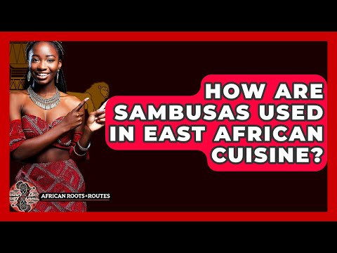 How Are Sambusas Used In East African Cuisine? - African Roots And Routes