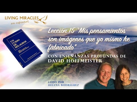 UCDM Lección 15 “Mis pensamientos son imágenes que yo mismo...”, David Hoffmeister