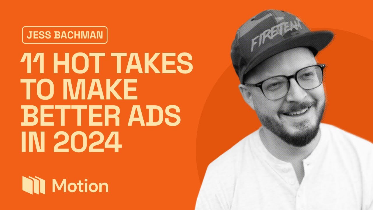 11 Hot Takes to Make Better Ads in 2024