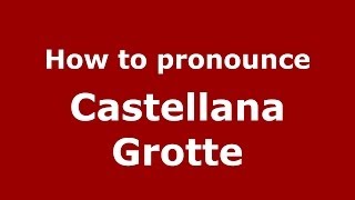 How to pronounce Castellana Grotte