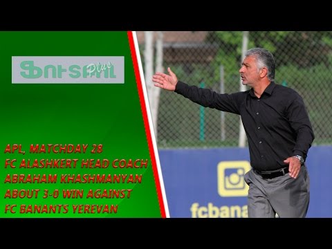 APL, Matchday 28 FC Alashkert Head Coach about 3-0 win against FC Banants Yerevan