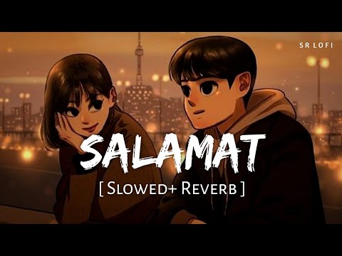Salamat (Slowed + Reverb) | Arijit Singh, Tulsi Kumar, Amaal Mallik | Sarbjit | SR Lofi