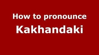 How to pronounce Kakhandaki