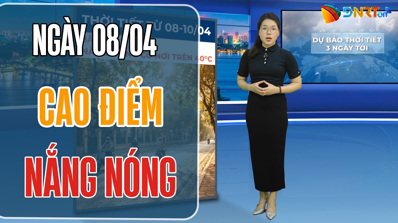 Dự báo thời tiết 08-10/04 | Nắng nóng đặc biệt gay gắt diện rộng tại Bắc Bộ và Trung Bộ