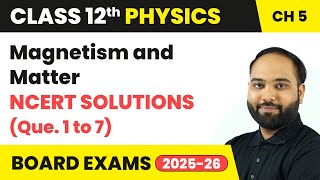 Magnetism and Matter - NCERT Solutions (Que. 1 to 7) | Class 12 Physics Chapter 5 | CBSE 2024-25