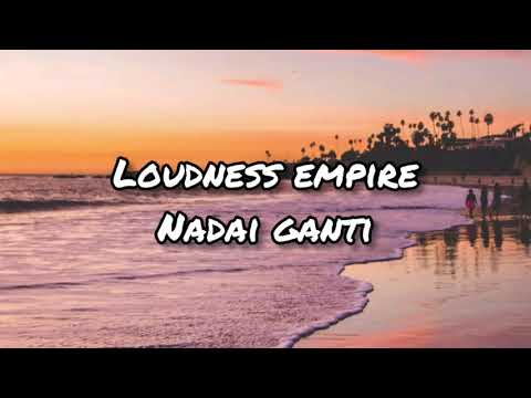 Loudness Empire - Nadai Ganti(Lirik)