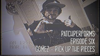 PatchPerforms - 06 - Pick Up The Pieces by Gomez