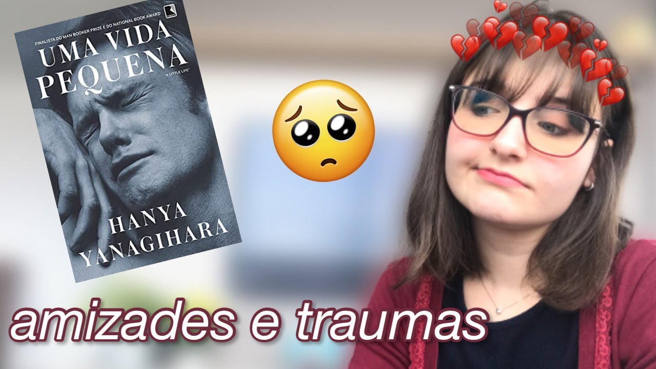 RESENHA SOBRE O LIVRO “UMA VIDA PEQUENA” | Um livro com amizades lindas e traumas horríveis