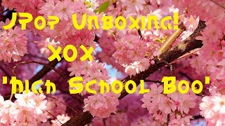 JPop Unboxing! ~ XOX &#39;High School Boo&#39; ~