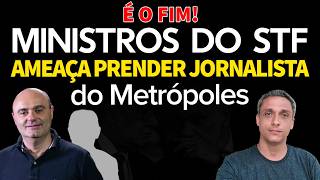 É O FIM! Ministros do STF ameaça prender jornalista do METRÓPOLES