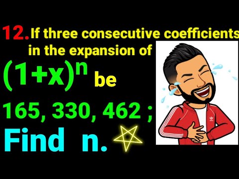 12. If three consecutive coefficients in expansion of (1+x)ⁿ be 165, 330, 462. Find  n. Binomial NEB