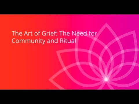 Humanity Rising Day 143 The Art of Grief: The Need for Community and Ritual