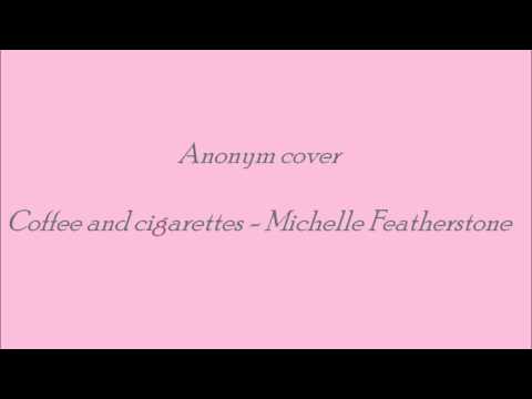 Coffe and cigartettes - Michelle Featherstone [Cover] .wmv
