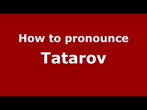 How to pronounce Tatarov (Russian/Russia) - PronounceNames.com