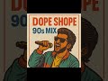 Dope Shope 90s Mix 720P HD
