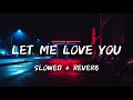 Let Me Love You [Slowed+Reverb] - DJ Snake ft. Justin Bieber || Lofi 09 #justinbieber #djsnake