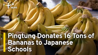 Pingtung Donates 16 Tons of Bananas to Japanese Schools | TaiwanPlus News