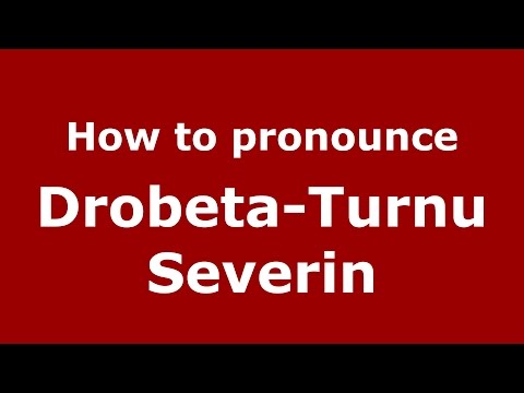 How to pronounce Drobeta-Turnu Severin (Romanian/Romania)  - PronounceNames.com