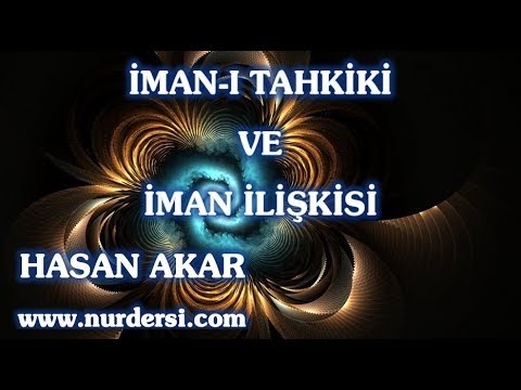 Hasan Akar - İman-ı Tahkiki ve İman İlişkisi