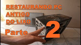 Restaurando PC antigo  do lixo parte 2