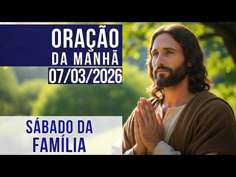 ORAÇÃO DA MANHÃ (07/03/2026) DEUS VAI EDIFICAR SUA CASA HOJE | PROTEÇÃO DOS FILHOS E DA FAMÍLIA