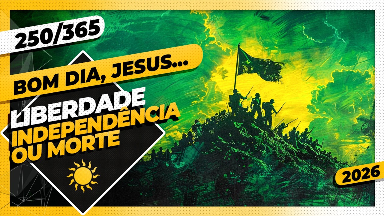 LIBERDADE: INDEPENDÊNCIA OU MORTE - Bom dia, Jesus! 250/365 (2026)