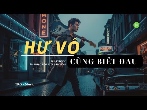 HƯ VÔ CŨNG BIẾT ĐAU _ Một bài #bluerock về trải nghiệm cuộc đời của #tromusic #nhachaymoingay