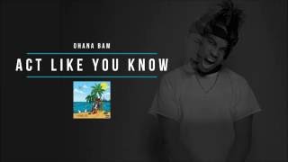 Ohana Bam - Act Like You Know [Audio]