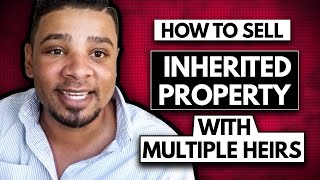 How to Sell an inherited Property with Multiple Heirs