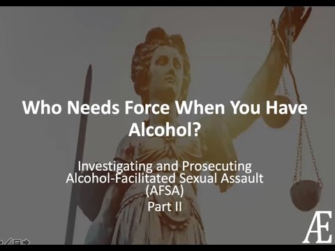 Alcohol-Facilitated Sexual Assault: Who Needs Force When You Have Alcohol? Part 2 of 2