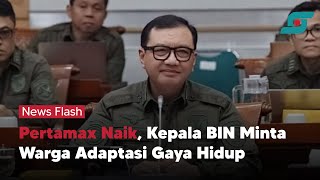 Pertamax Naik, Kepala BIN Minta Warga Adaptasi Gaya Hidup | Opsi.id