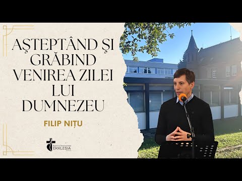 Filip Nițu | Predica - Aşteptând şi grăbind venirea zilei lui Dumnezeu