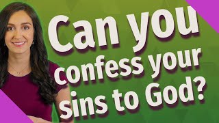 Can you confess your sins to God?