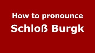 How to pronounce Schloß Burgk