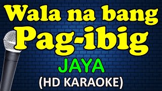 WALA NA BANG PAG IBIG - Jaya (HD Karaoke)