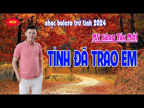 Ca Khúc Mới 2024 ✓  Tình Đã Trao Em - Tiếng Hát Chàng Trai Xứ Quảng