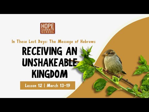 Lesson 12: Receiving an Unshakeable Kingdom. Hope Sabbath School