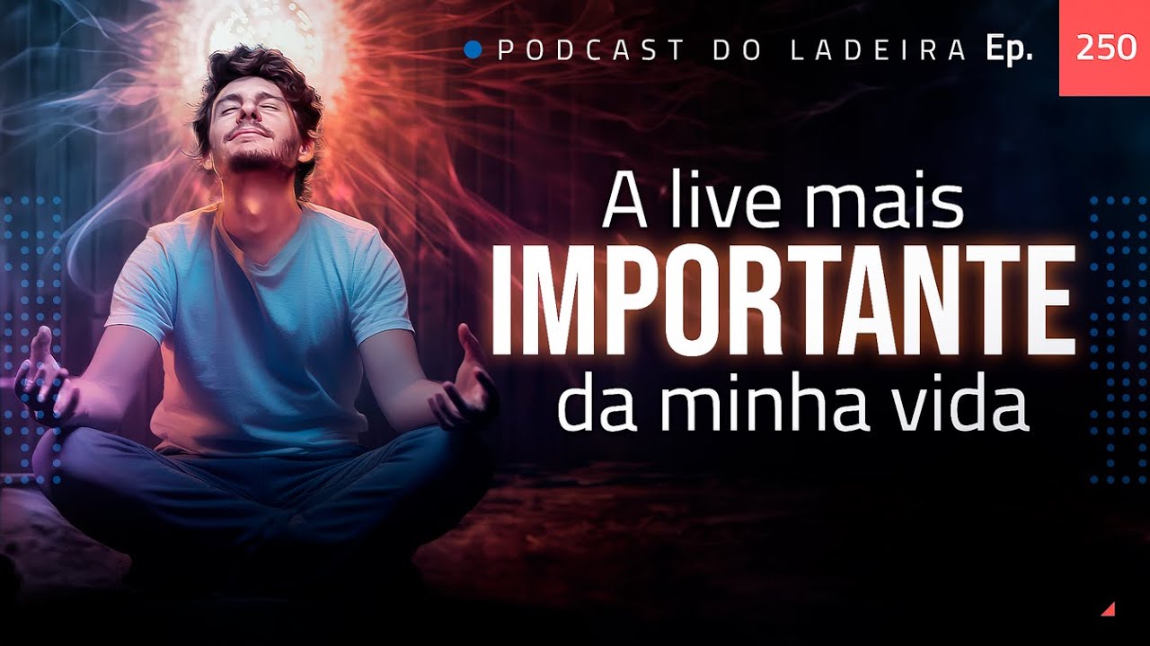 Ep. 250 - A live mais importante da minha vida