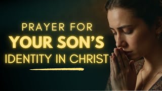 Powerful Prayer for My Son’s Identity in Christ | Emotional Christian Prayer for Children